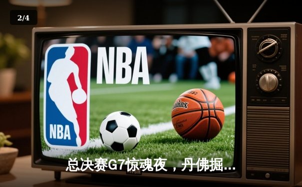 总决赛G7惊魂夜，丹佛掘金加时险胜波士顿凯尔特人成功卫冕 - 2