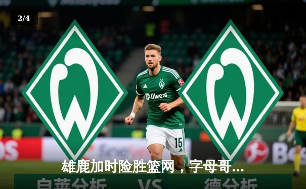 雄鹿加时险胜篮网，字母哥狂砍44分率队完成18分大逆转 - 2